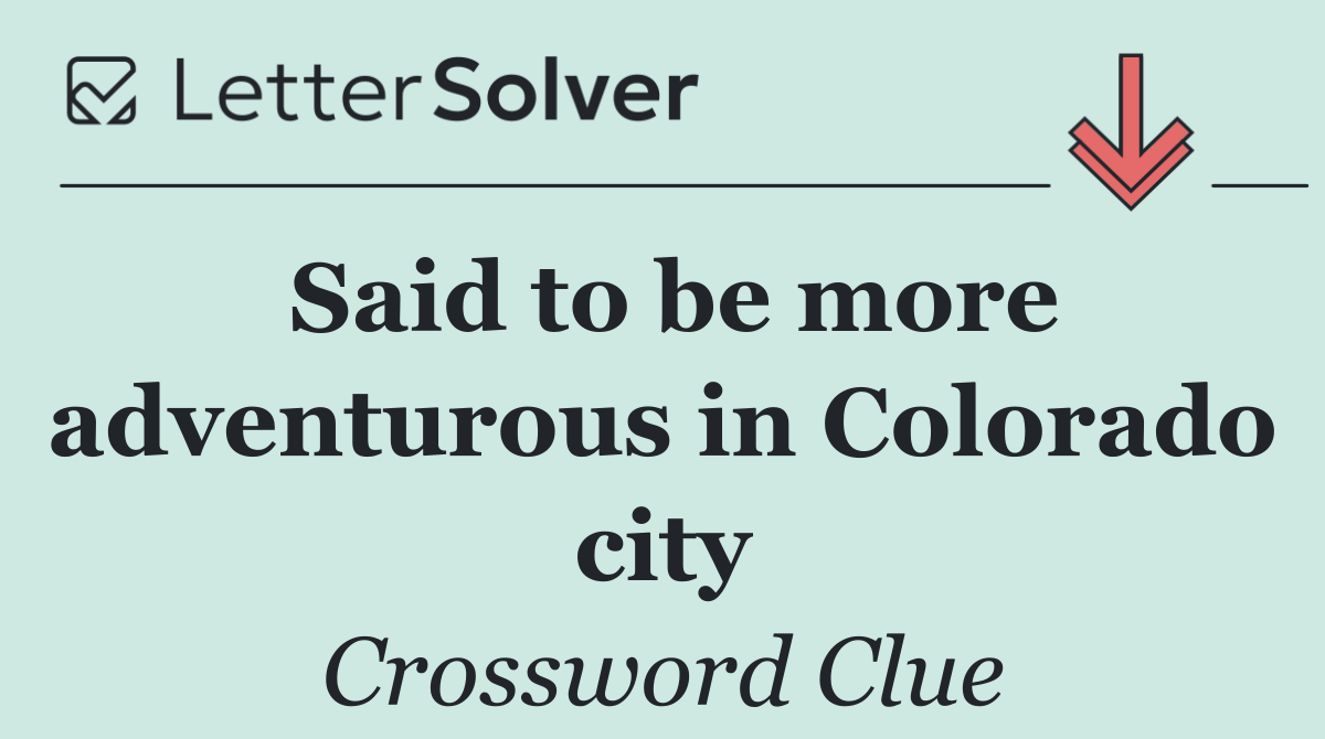 Said to be more adventurous in Colorado city