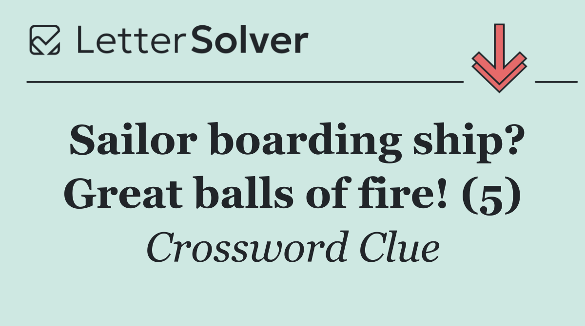 Sailor boarding ship? Great balls of fire! (5)