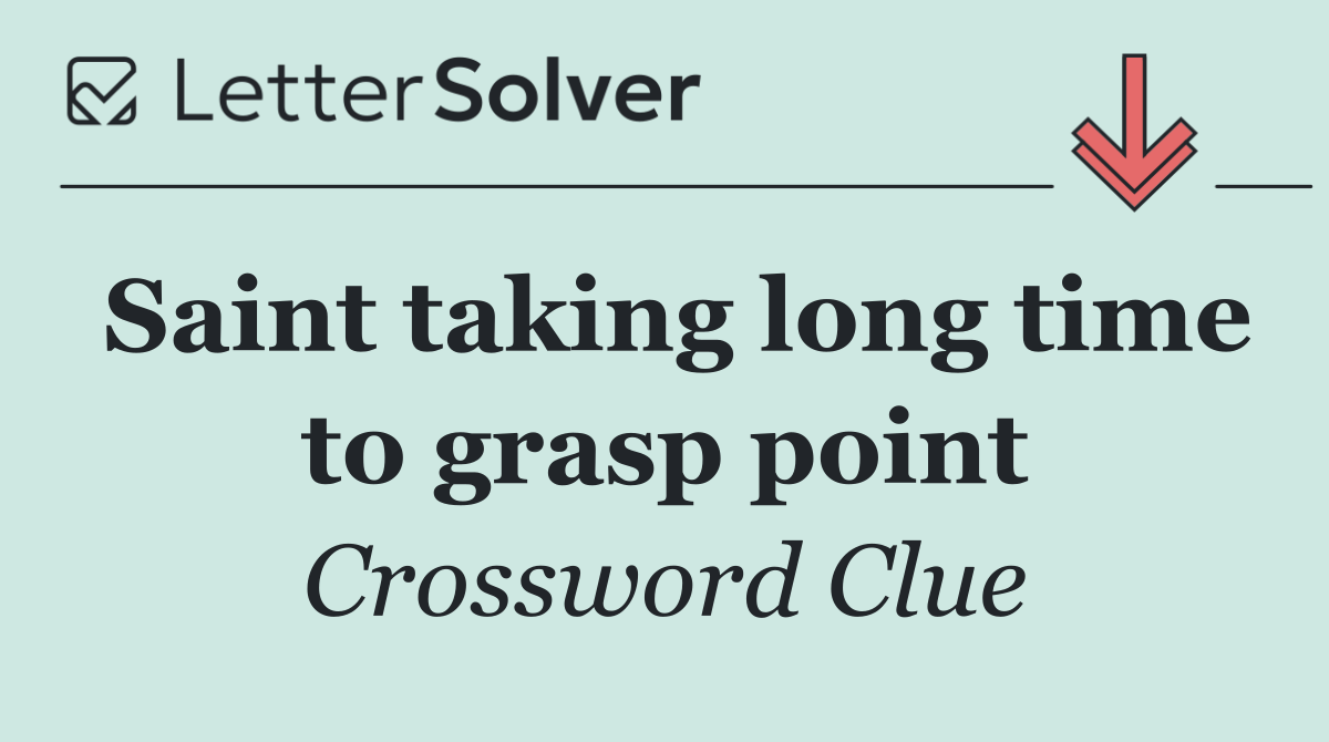 Saint taking long time to grasp point