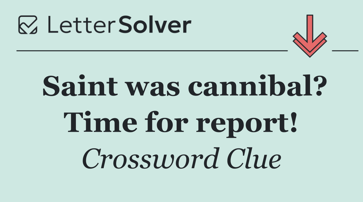 Saint was cannibal? Time for report!