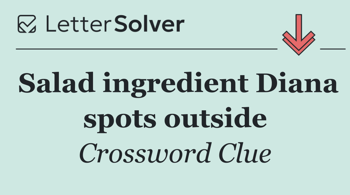 Salad ingredient Diana spots outside