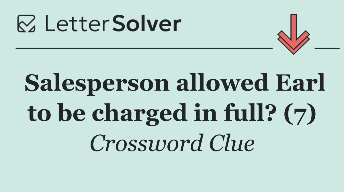 Salesperson allowed Earl to be charged in full? (7)