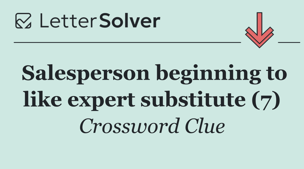 Salesperson beginning to like expert substitute (7)