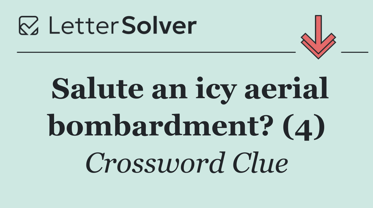 Salute an icy aerial bombardment? (4)