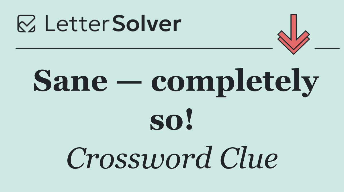 Sane — completely so!