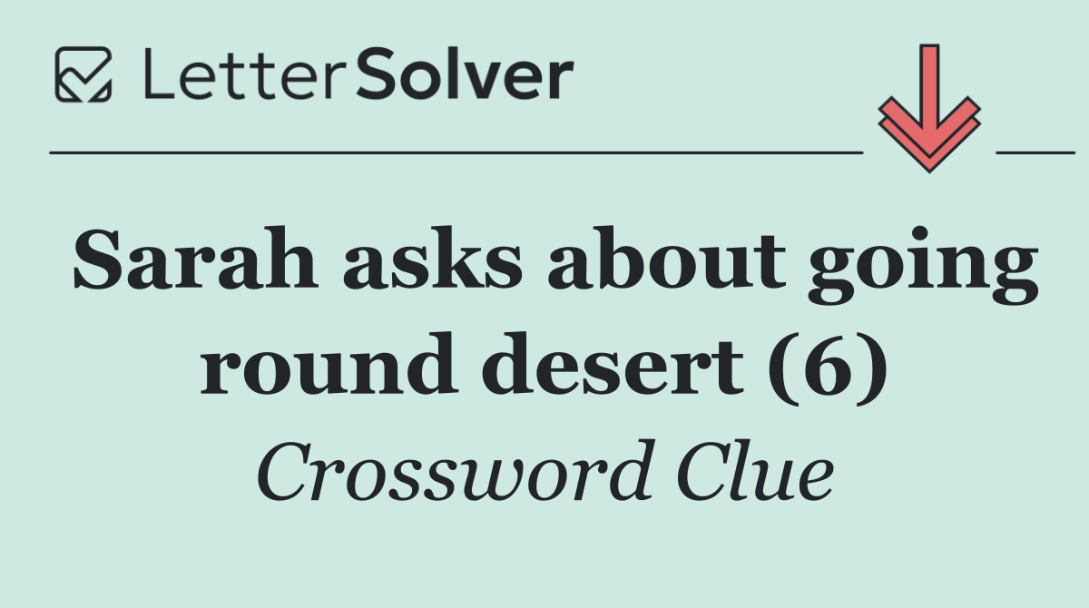 Sarah asks about going round desert (6)
