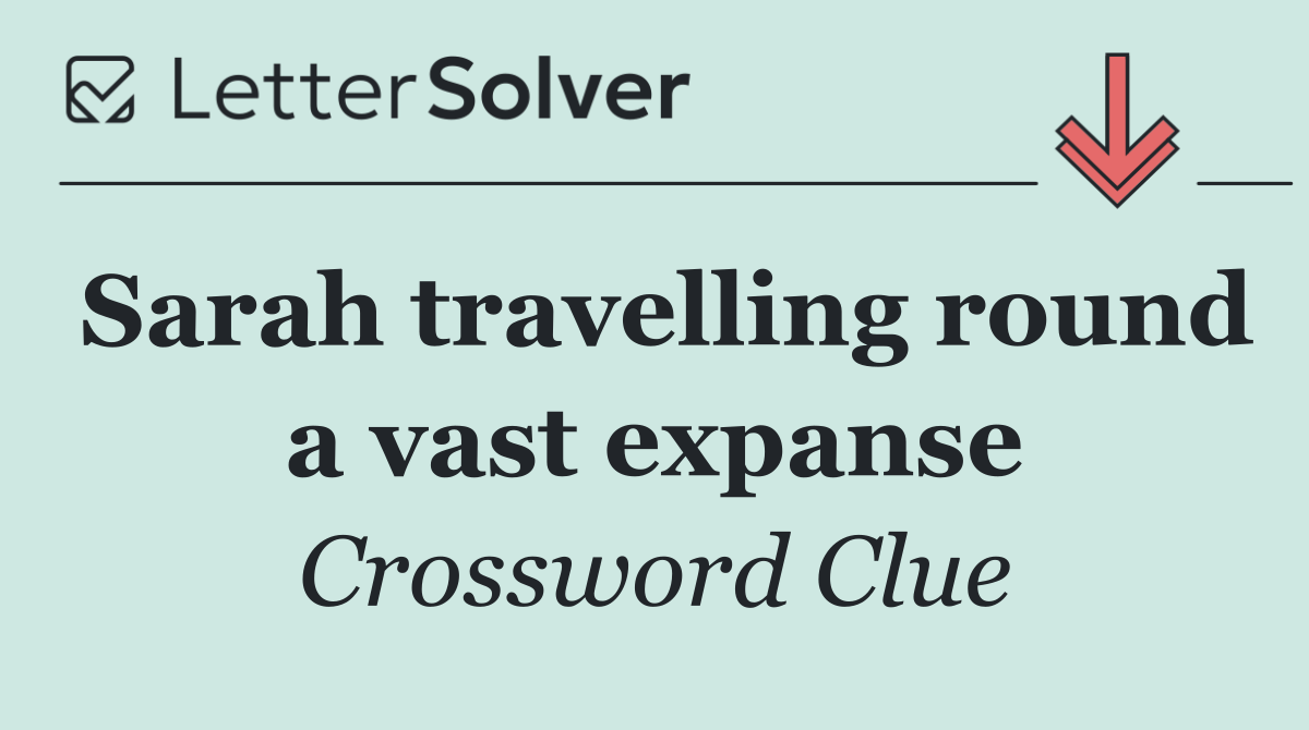 Sarah travelling round a vast expanse