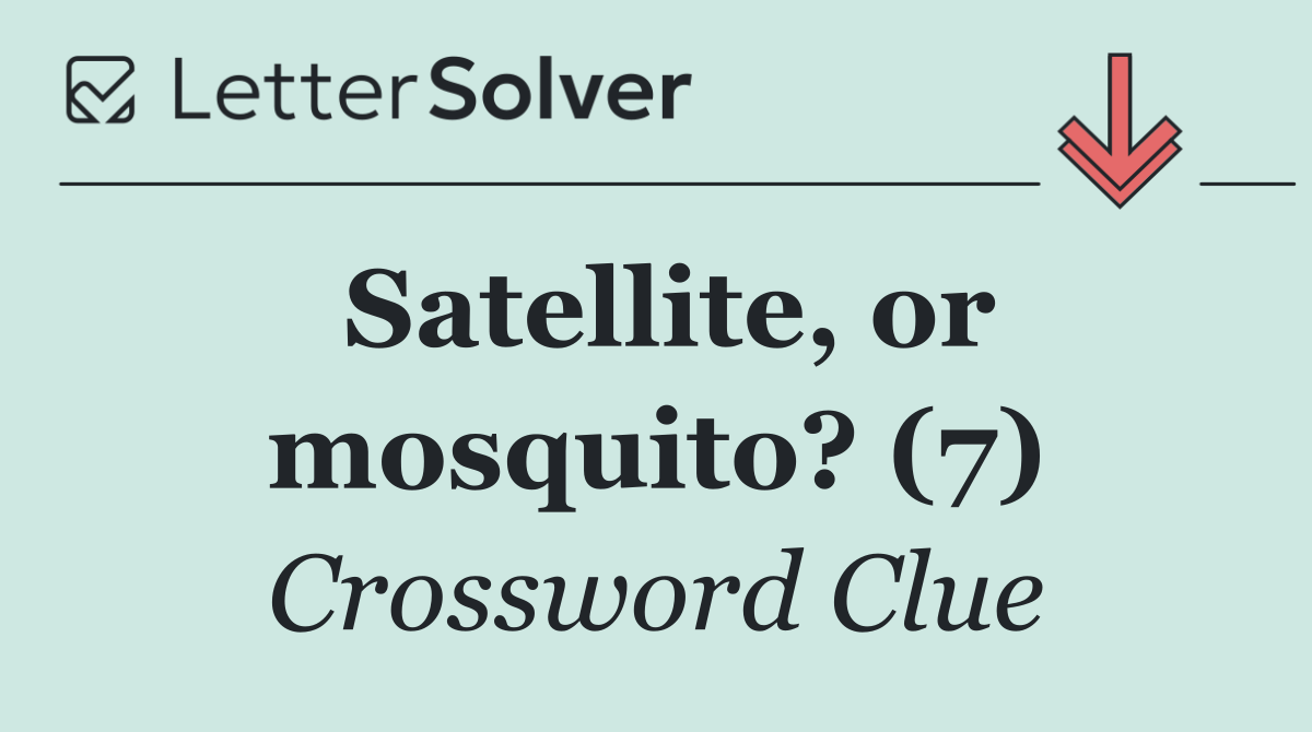 Satellite, or mosquito? (7)