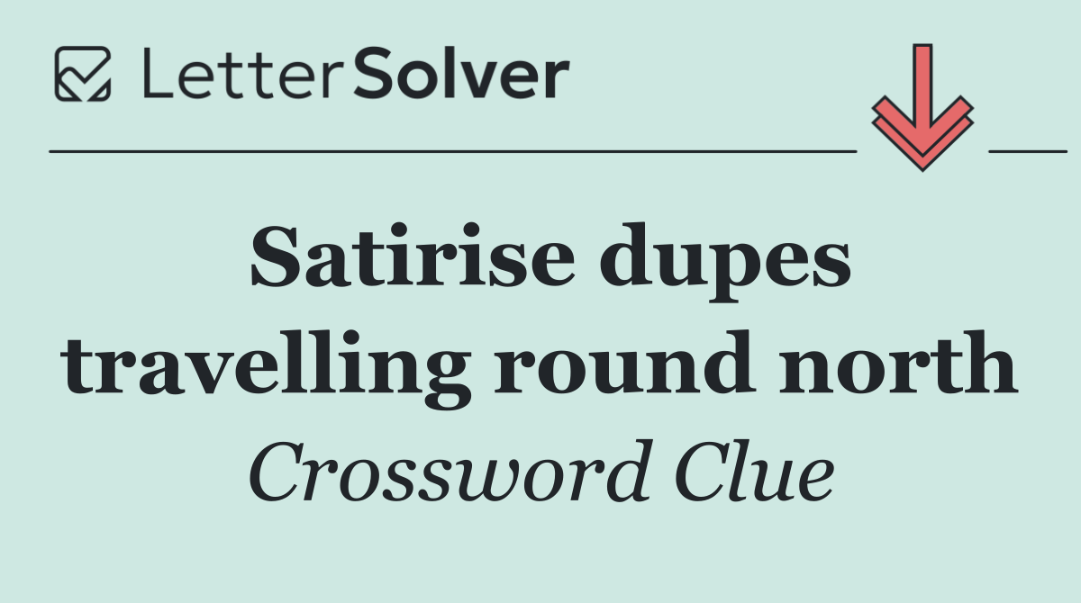 Satirise dupes travelling round north