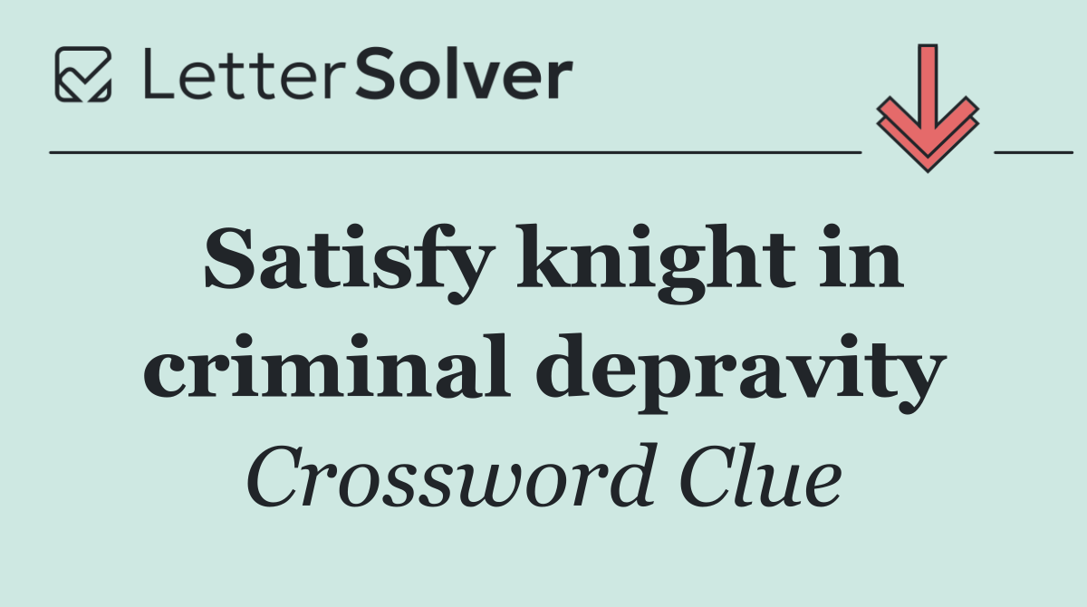 Satisfy knight in criminal depravity