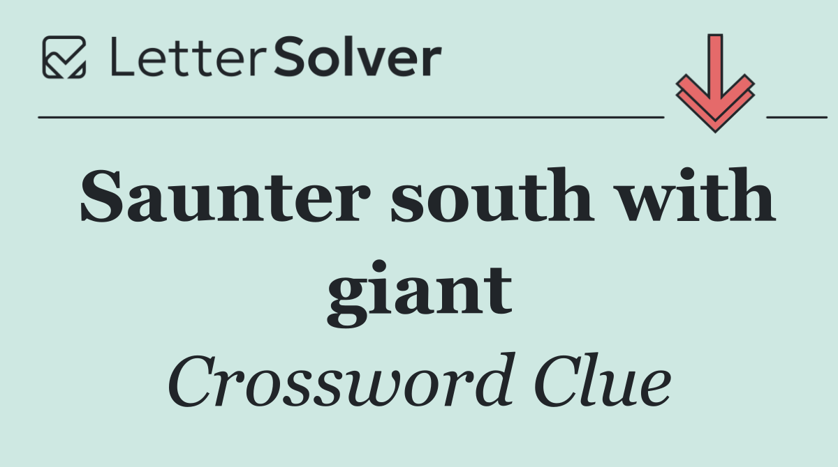 Saunter south with giant
