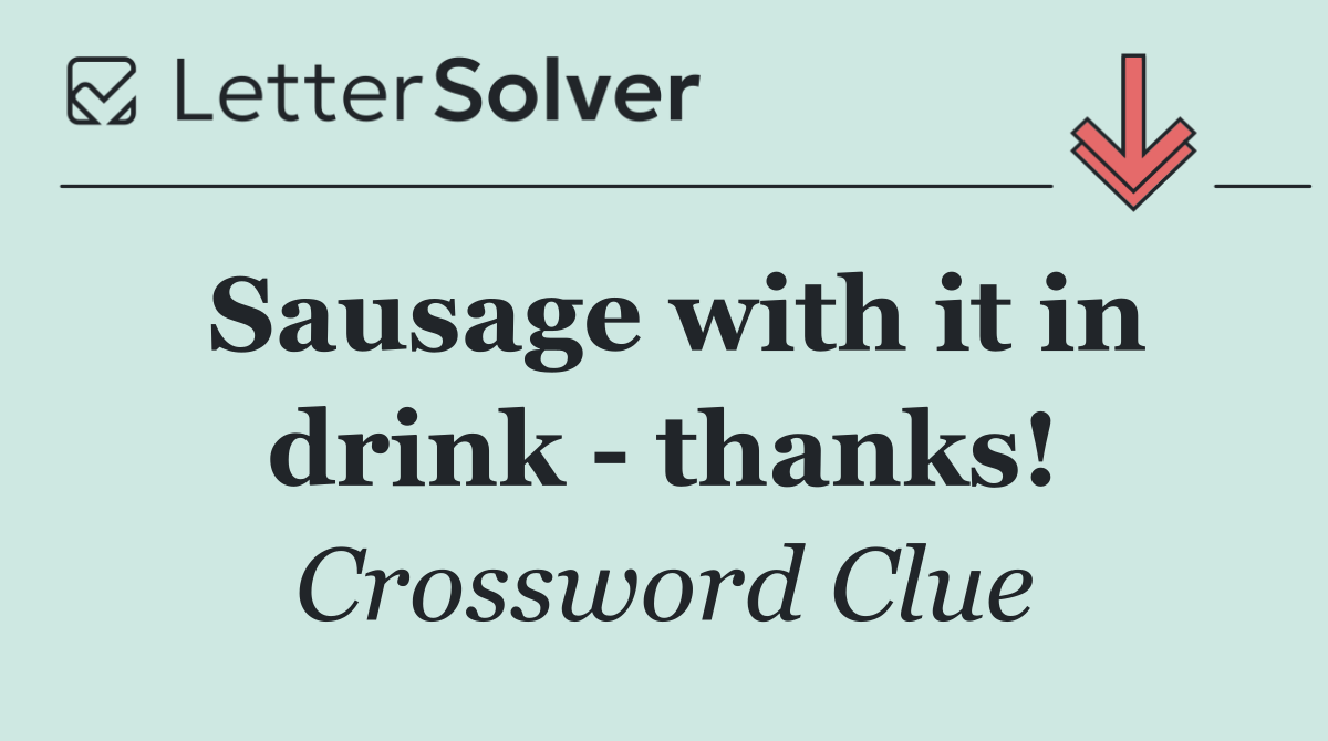Sausage with it in drink   thanks!