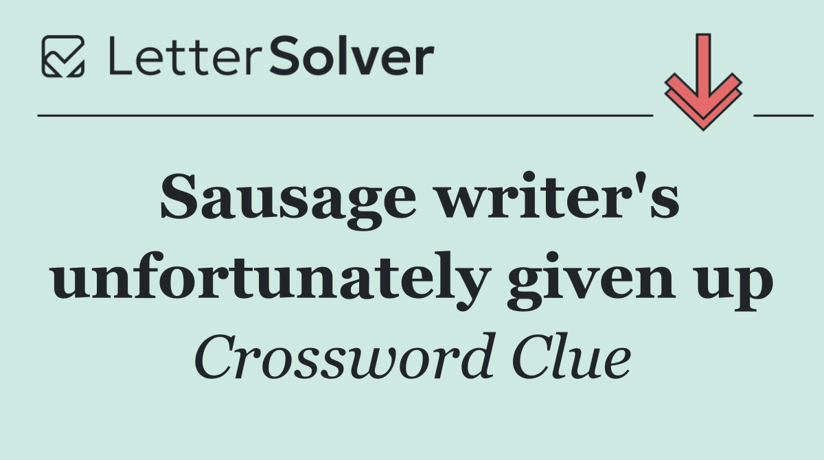 Sausage writer's unfortunately given up
