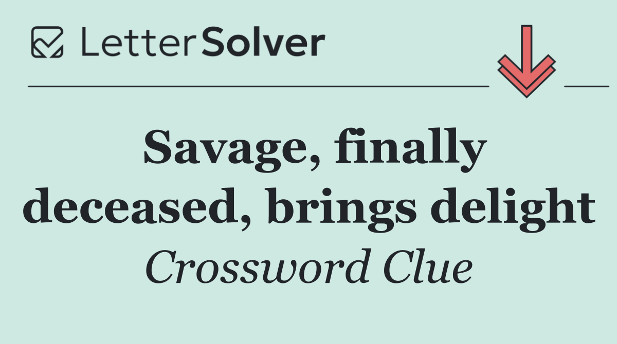 Savage, finally deceased, brings delight