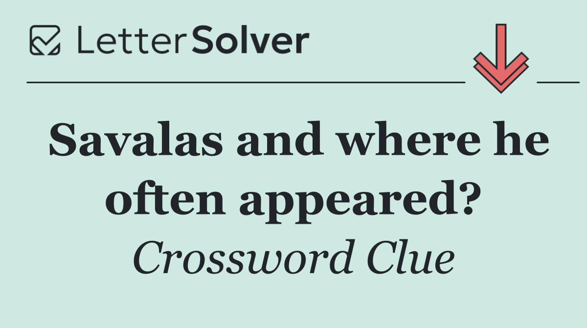 Savalas and where he often appeared?