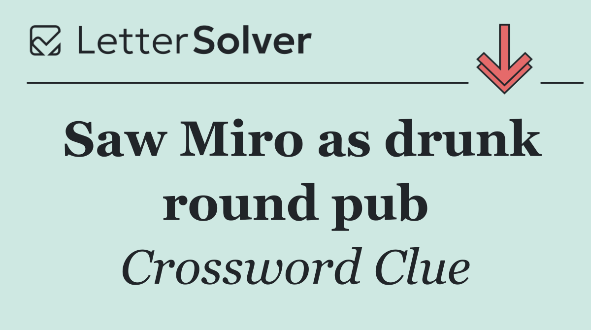 Saw Miro as drunk round pub
