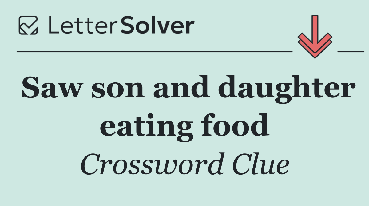 Saw son and daughter eating food