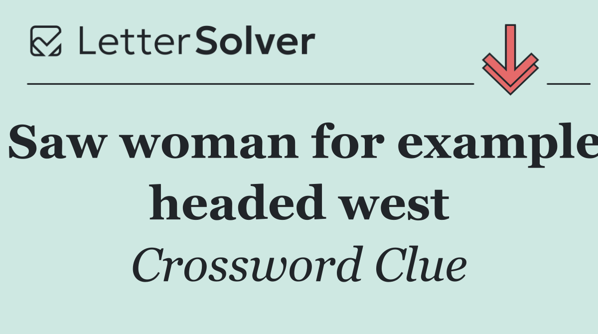 Saw woman for example headed west