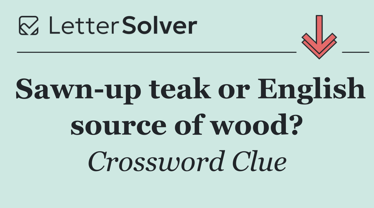 Sawn up teak or English source of wood?