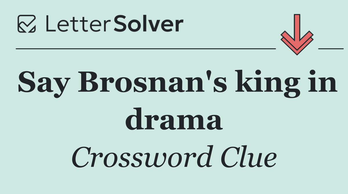 Say Brosnan's king in drama