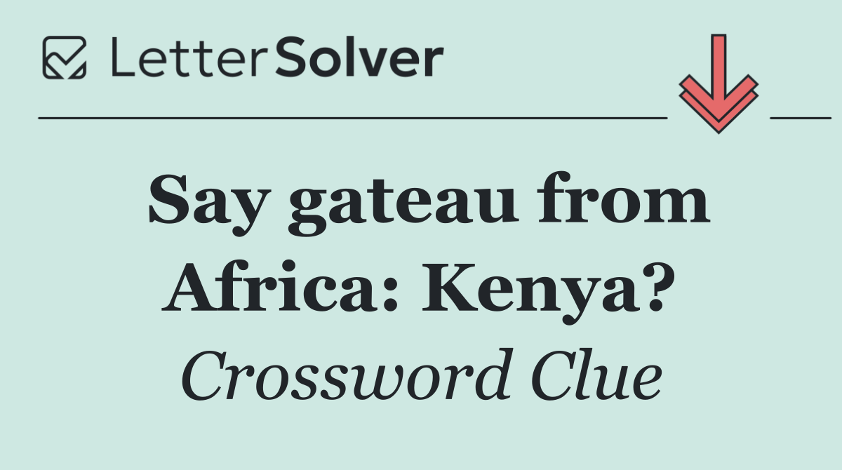 Say gateau from Africa: Kenya?