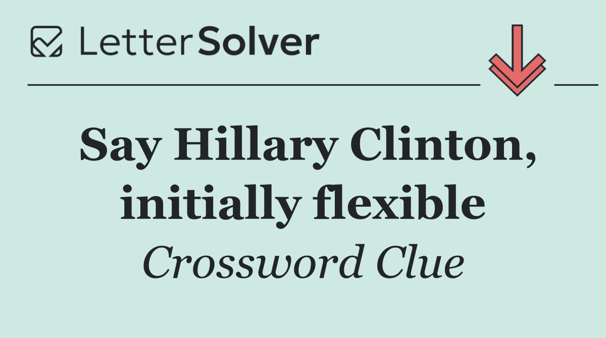 Say Hillary Clinton, initially flexible