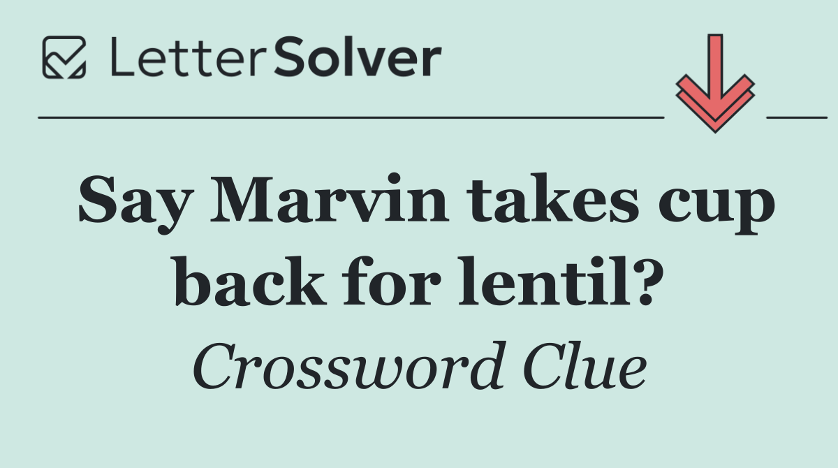 Say Marvin takes cup back for lentil?