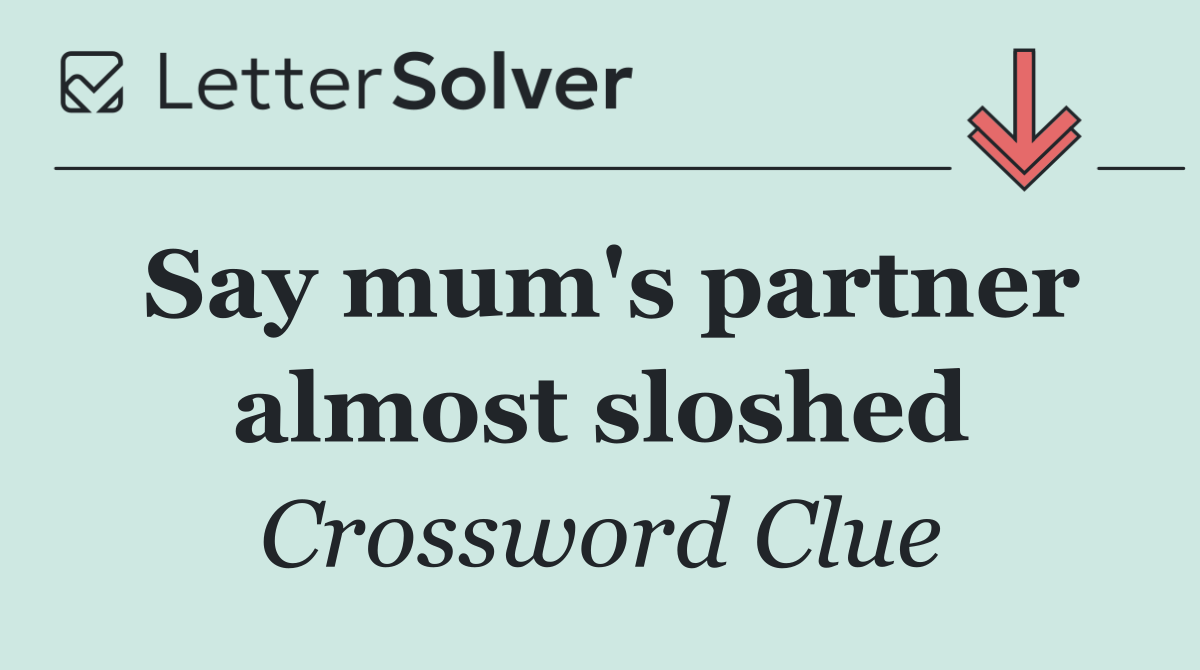 Say mum's partner almost sloshed