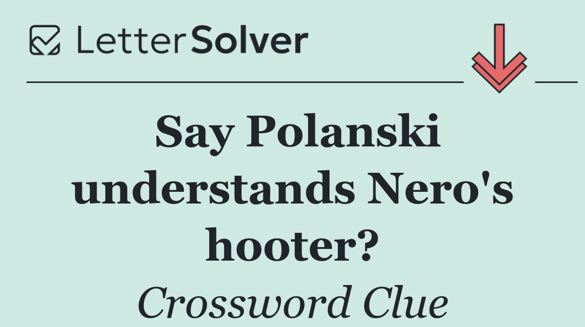 Say Polanski understands Nero's hooter?