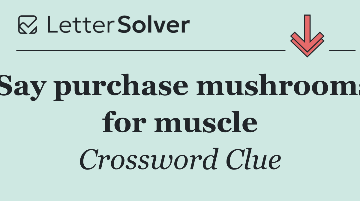 Say purchase mushrooms for muscle