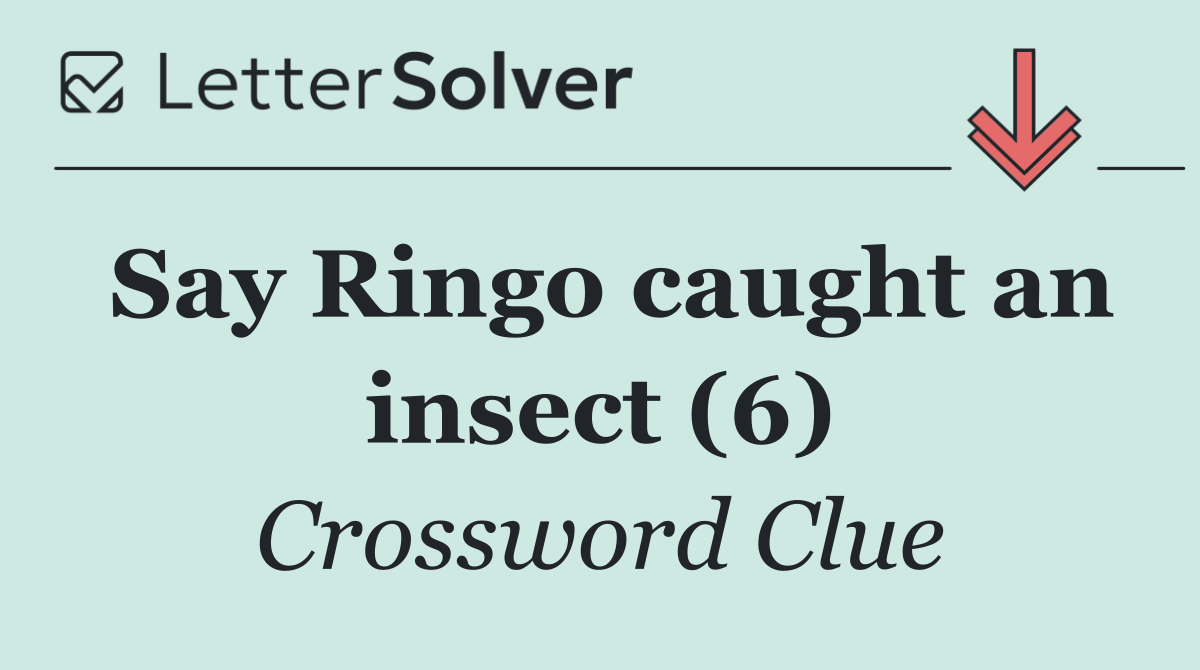 Say Ringo caught an insect (6)
