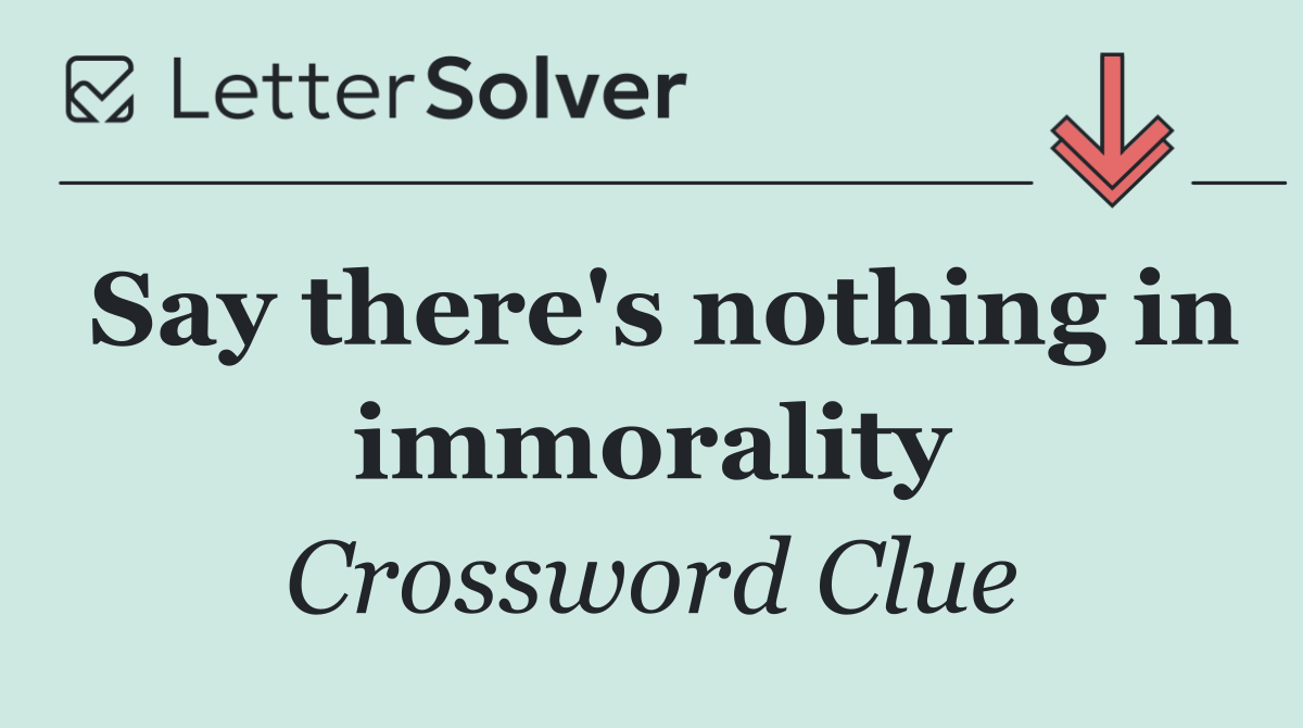 Say there's nothing in immorality