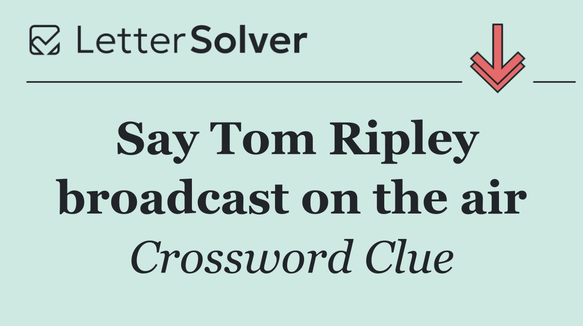 Say Tom Ripley broadcast on the air