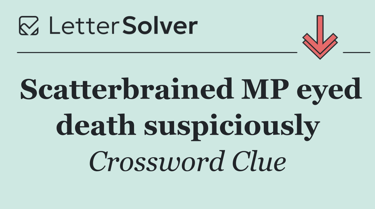 Scatterbrained MP eyed death suspiciously