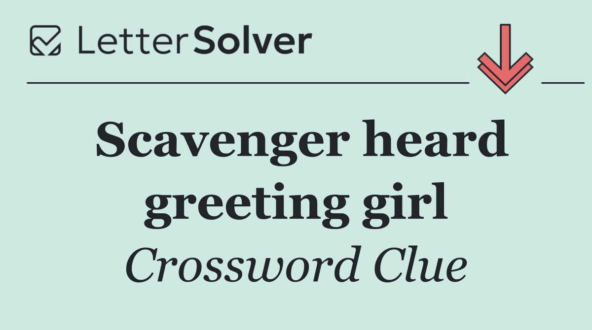 Scavenger heard greeting girl