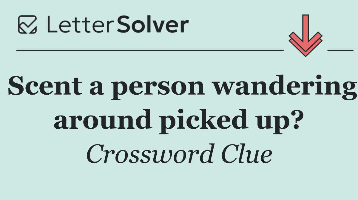 Scent a person wandering around picked up?