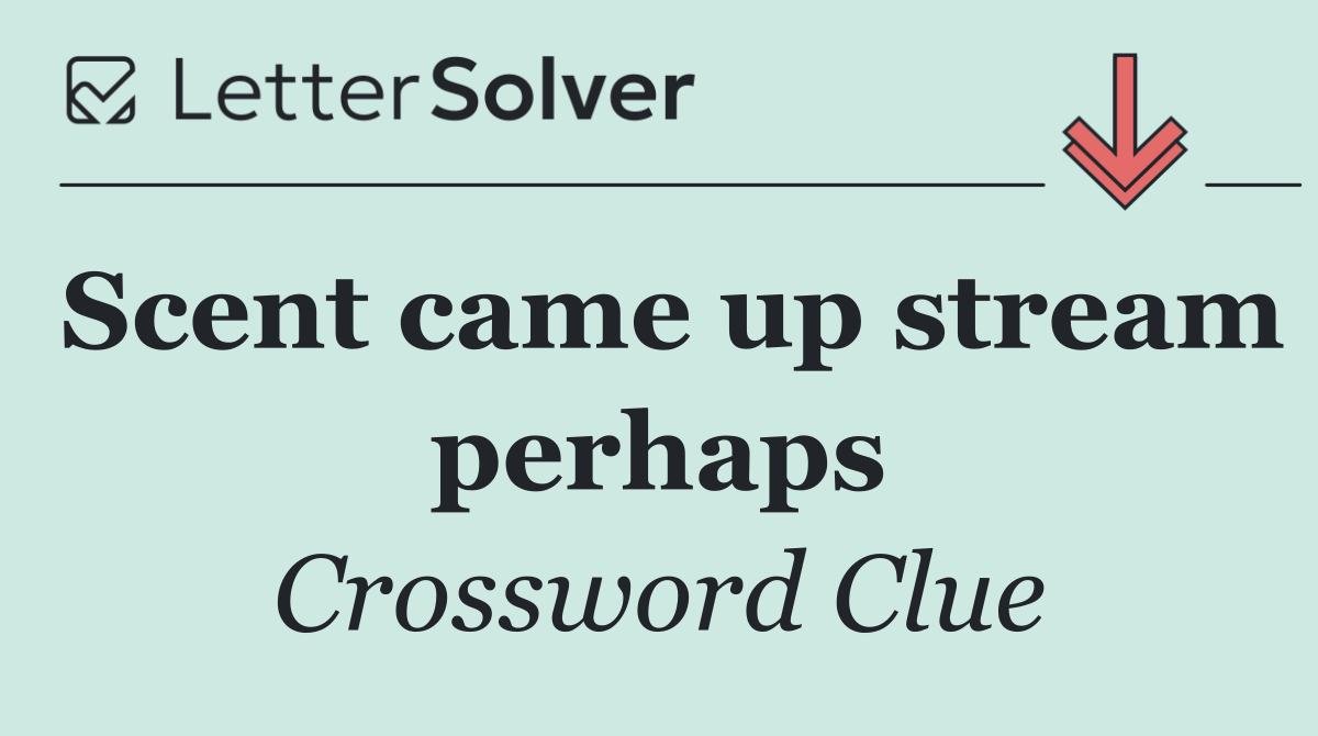 Scent came up stream perhaps