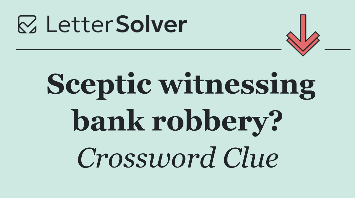 Sceptic witnessing bank robbery?
