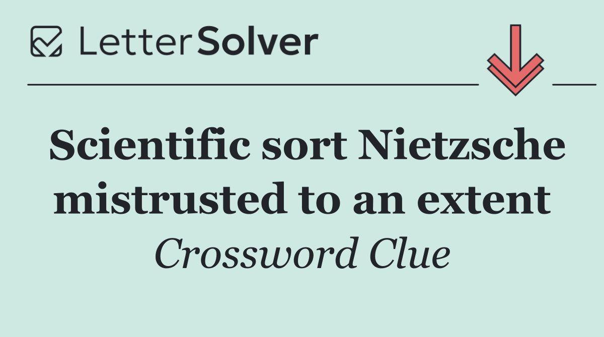 Scientific sort Nietzsche mistrusted to an extent