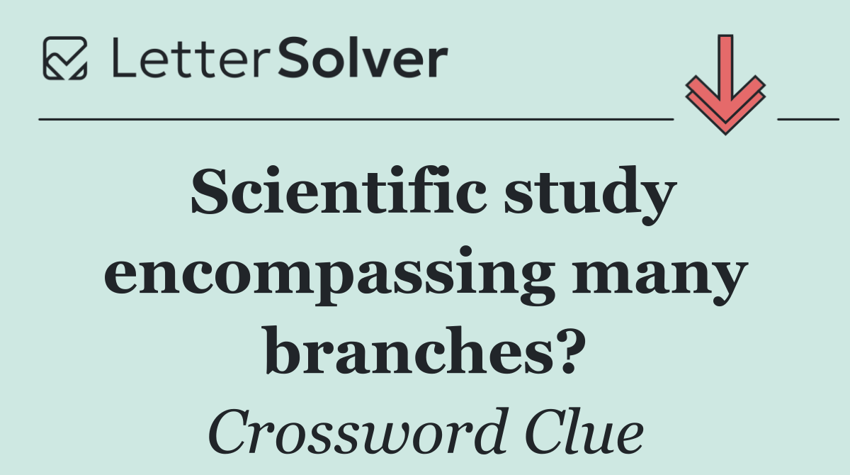 Scientific study encompassing many branches?