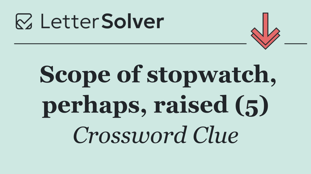 Scope of stopwatch, perhaps, raised (5)