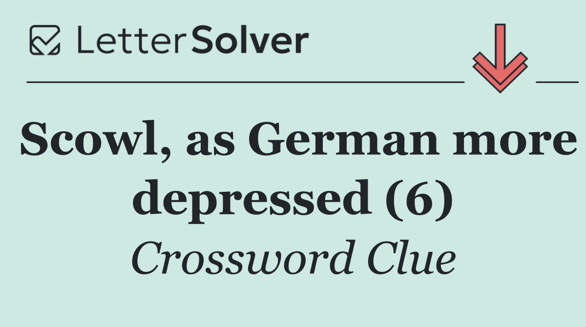Scowl, as German more depressed (6)