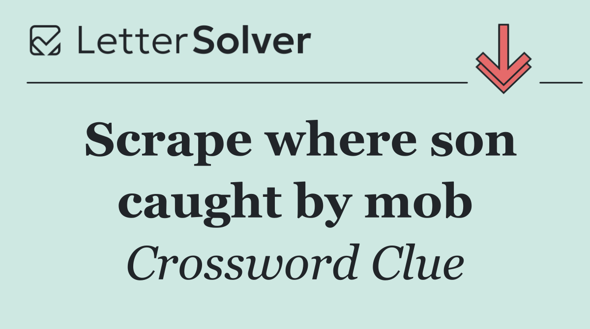 Scrape where son caught by mob