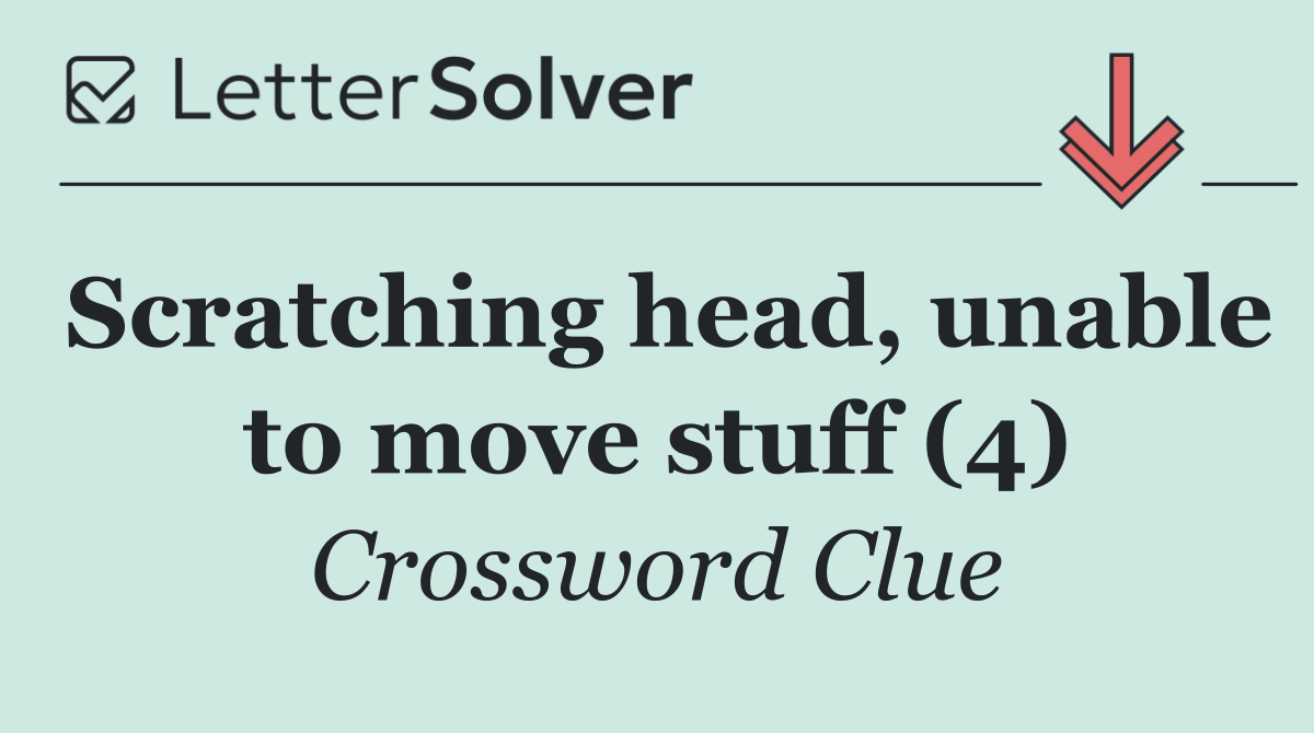 Scratching head, unable to move stuff (4)