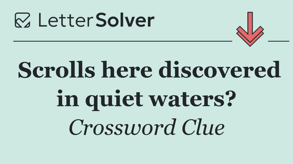 Scrolls here discovered in quiet waters?