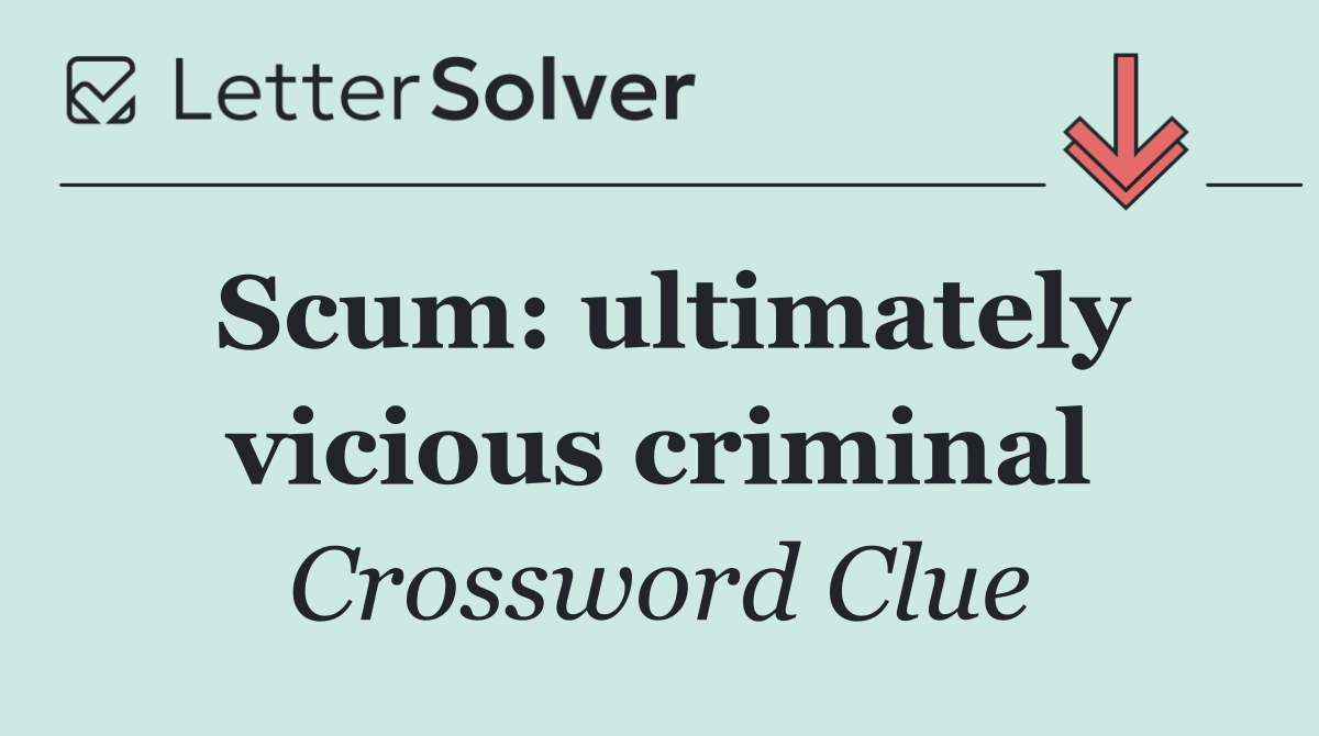 Scum: ultimately vicious criminal