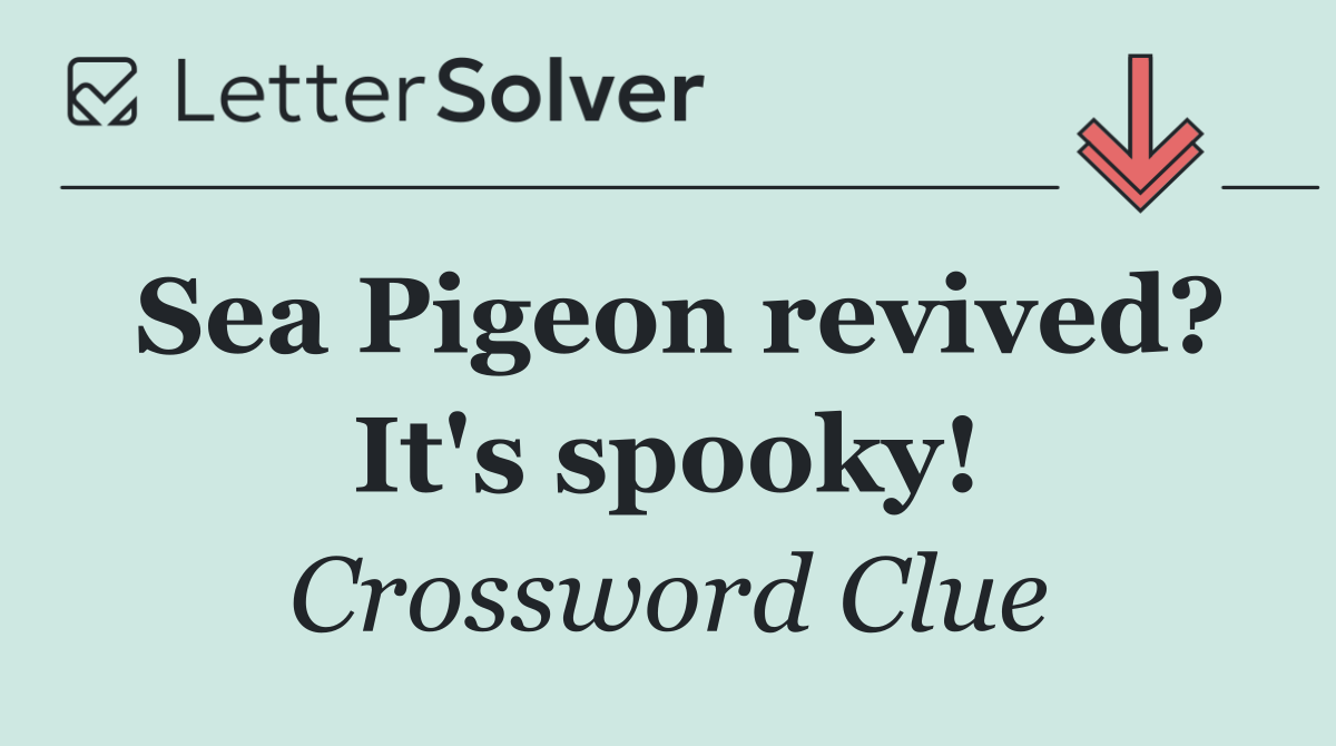 Sea Pigeon revived? It's spooky!