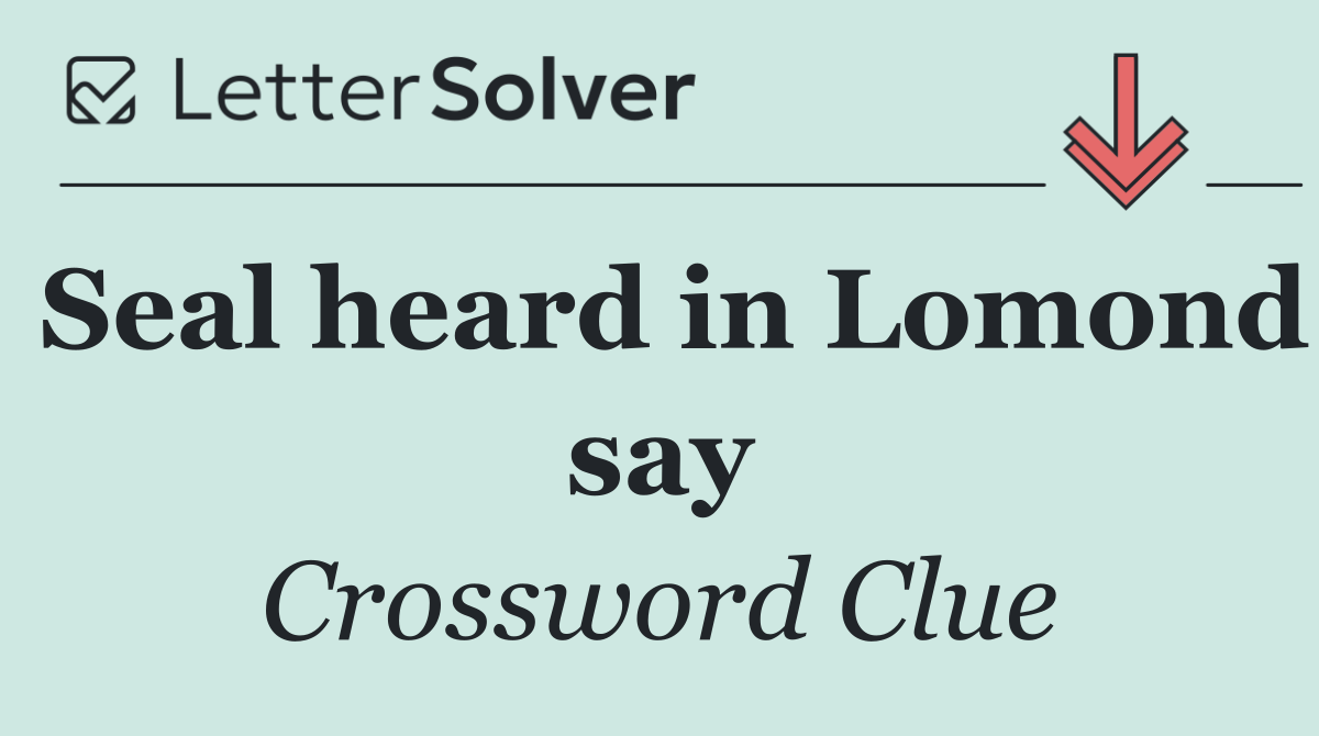 Seal heard in Lomond say