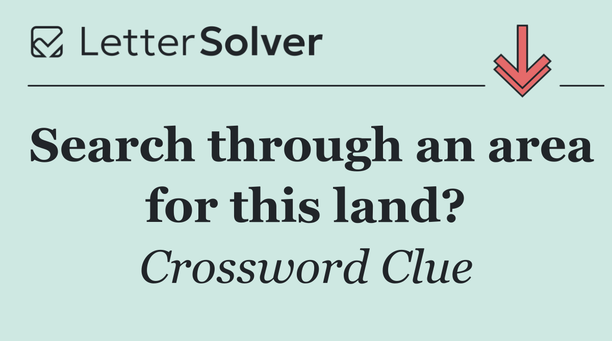 Search through an area for this land?