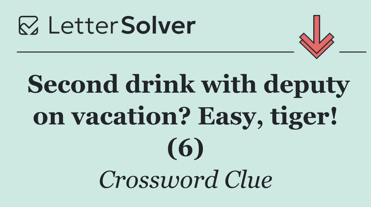 Second drink with deputy on vacation? Easy, tiger! (6)